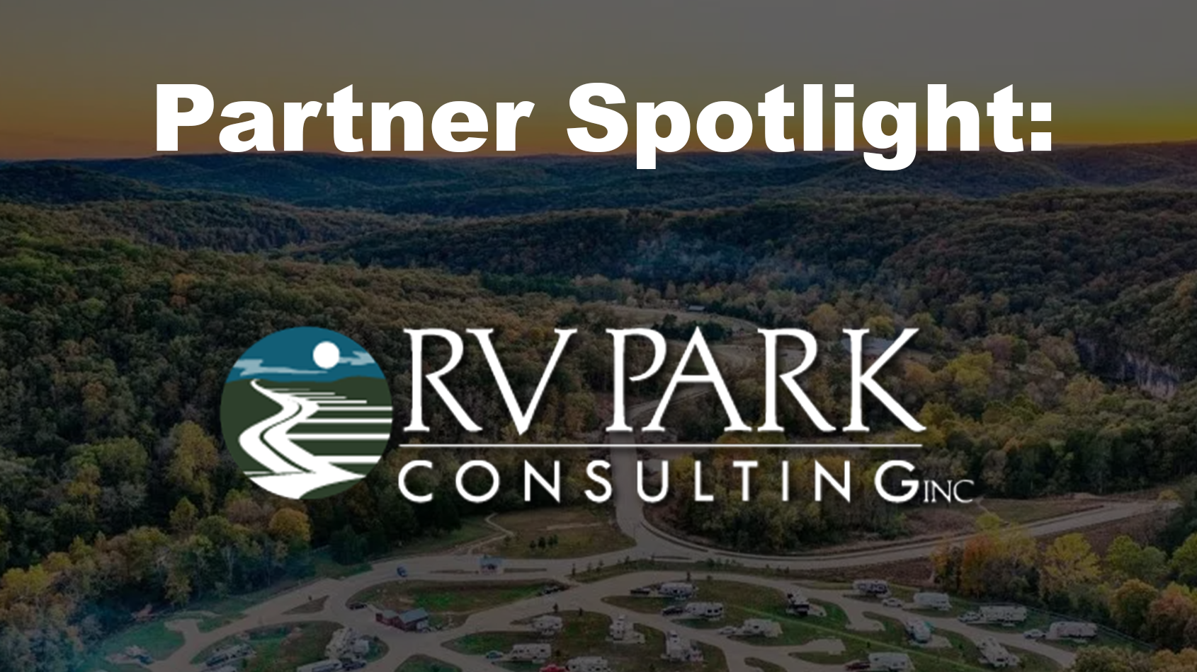 Partner Spotlight: RV Park Consulting, Inc. logo overlaying an aerial view of a scenic RV park nestled in a forested landscape during sunset.